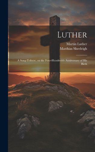 Cover image for Luther; a Song-tribute, on the Four-hundredth Anniversary of His Birth