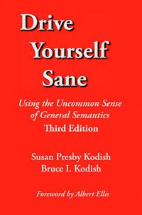 Cover image for Drive Yourself Sane: Using the Uncommon Sense of General Semantics. Third Edition.