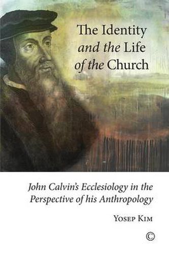 Cover image for The Identity and the Life of the Church: John Calvin's Ecclesiology in the Perspective of his Anthropology