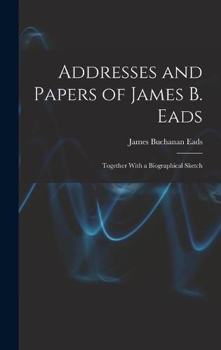 Addresses and Papers of James B. Eads