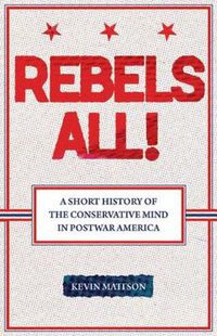 Cover image for Rebels All!: A Short History of the Conservative Mind in Postwar America