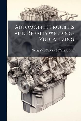 Cover image for Automobile Troubles and Repairs Welding- Vulcanizing