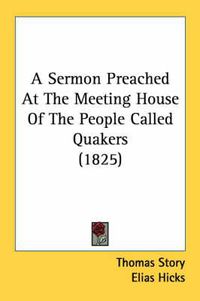 Cover image for A Sermon Preached at the Meeting House of the People Called Quakers (1825)