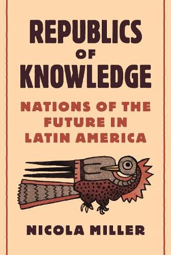 Cover image for Republics of Knowledge: Nations of the Future in Latin America