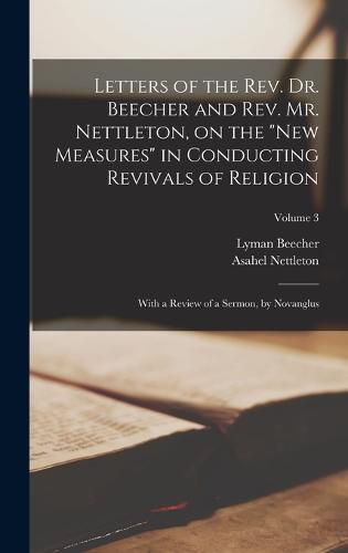 Cover image for Letters of the Rev. Dr. Beecher and Rev. Mr. Nettleton, on the "New Measures" in Conducting Revivals of Religion