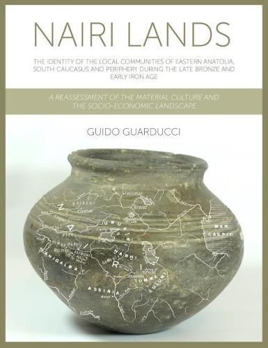 Cover image for Nairi Lands: The Identity of the Local Communities of Eastern Anatolia, South Caucasus and Periphery During the Late Bronze and Early Iron Age. A Reassessment of the Material Culture and the Socio-Economic Landscape