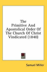 Cover image for The Primitive and Apostolical Order of the Church of Christ Vindicated (1840)