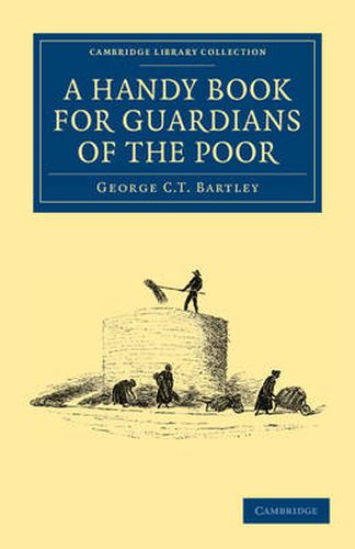 Cover image for A Handy Book for Guardians of the Poor: Being a Complete Manual of the Duties of the Office, the Treatment of Typical Cases, with Practical Examples, etc., etc.