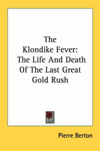 Cover image for The Klondike Fever: The Life and Death of the Last Great Gold Rush