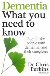 Cover image for Dementia: What You Need to Know: A Guide for People With Dementia, and Their Caregivers