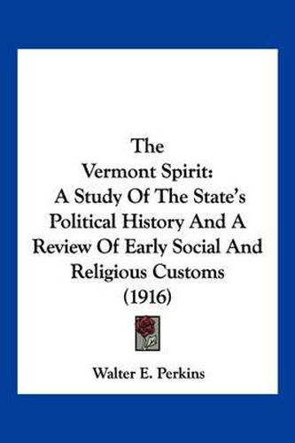 Cover image for The Vermont Spirit: A Study of the State's Political History and a Review of Early Social and Religious Customs (1916)