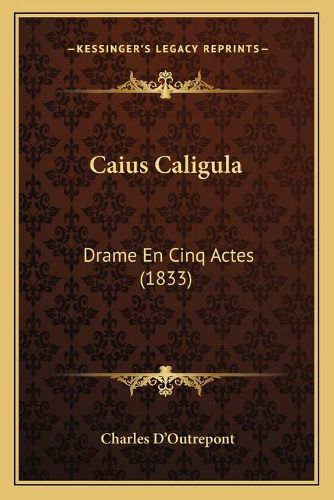 Caius Caligula: Drame En Cinq Actes (1833)