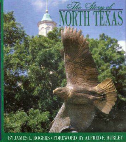 Cover image for The Story of North Texas: From Texas Normal College, 1890, to the University of North Texas System, 2001