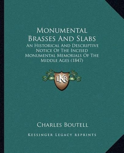 Cover image for Monumental Brasses and Slabs: An Historical and Descriptive Notice of the Incised Monumental Memorials of the Middle Ages (1847)