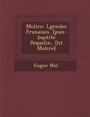 Cover image for Moli Re: L Gendes Fran Aises. [Jean-Baptite Poquelin, Dit Moli Re]
