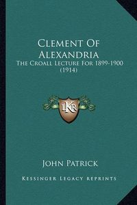 Cover image for Clement of Alexandria: The Croall Lecture for 1899-1900 (1914)