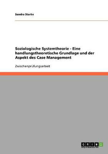 Cover image for Soziologische Systemtheorie - Eine handlungstheoretische Grundlage und der Aspekt des Case Management