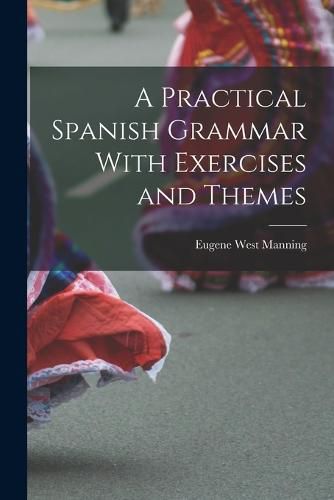 Cover image for A Practical Spanish Grammar With Exercises and Themes