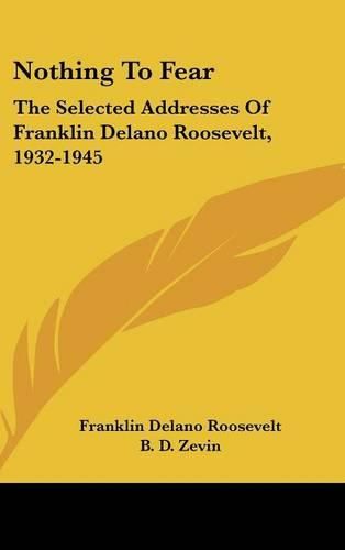 Cover image for Nothing to Fear: The Selected Addresses of Franklin Delano Roosevelt, 1932-1945