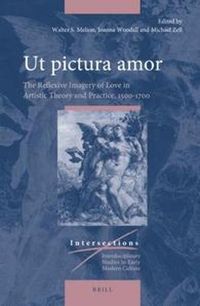 Cover image for Ut pictura amor: The Reflexive Imagery of Love in Artistic Theory and Practice, 1500-1700