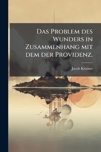 Cover image for Das Problem Des Wunders in Zusammenhang Mit Dem Der Providenz: Bei Den J Dischen Religionsphilosophen Des Mittelalters Von Saadia Bis Maim Ni...