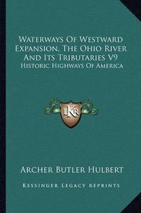 Cover image for Waterways of Westward Expansion, the Ohio River and Its Tributaries V9: Historic Highways of America