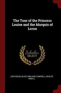 Cover image for The Tour of the Princess Louise and the Marquis of Lorne