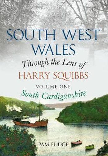 Cover image for South West Wales Through the Lens of Harry Squibbs South Cardiganshire: Volume 1