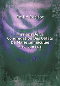 Cover image for Missions De La Congregation Des Oblats De Marie Immaculee &#8470;50 - Juin 1875