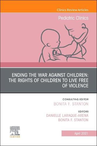 Cover image for Ending the War against Children: The Rights of Children to Live Free of Violence, An Issue of Pediatric Clinics of North America