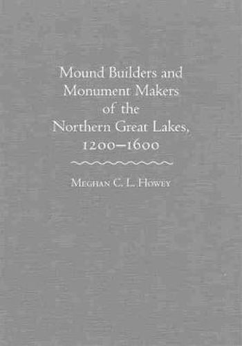 Mound Builders and Monument Makers of the Northern Great Lakes, 1200-1600