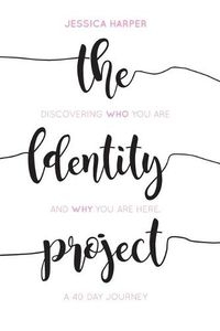 Cover image for The Identity Project: Discovering who you are and why you are here. A 40 Day Journey