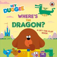 Cover image for Hey Duggee: Where's the Dragon?: A Lift-the-Flap Book