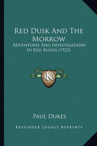 Red Dusk and the Morrow: Adventures and Investigations in Red Russia (1922)