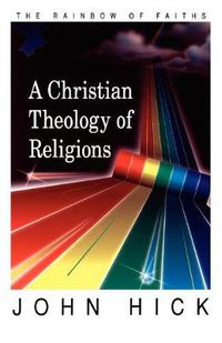 Cover image for A Christian Theology of Religions: The Rainbow of Faiths