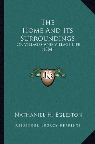 Cover image for The Home and Its Surroundings the Home and Its Surroundings: Or Villages and Village Life (1884) or Villages and Village Life (1884)