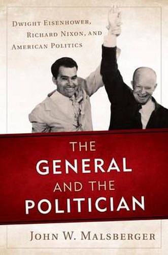 The General and the Politician: Dwight Eisenhower, Richard Nixon, and American Politics