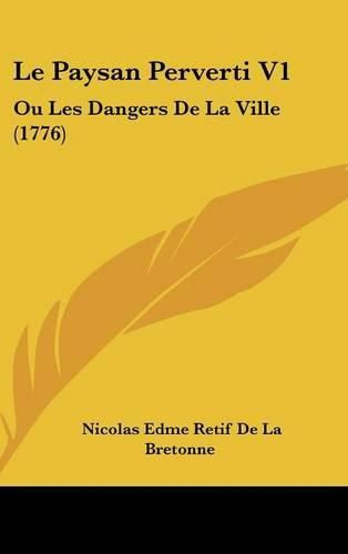 Cover image for Le Paysan Perverti V1: Ou Les Dangers de La Ville (1776)