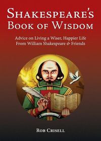 Cover image for Shakespeare's Book of Wisdom: Advice on Living a Wiser, Happier Life from William Shakespeare & Friends