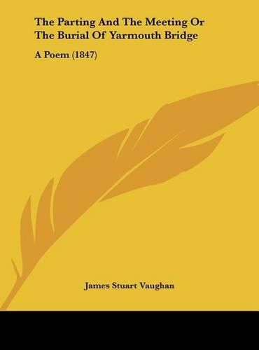 The Parting and the Meeting or the Burial of Yarmouth Bridge: A Poem (1847)