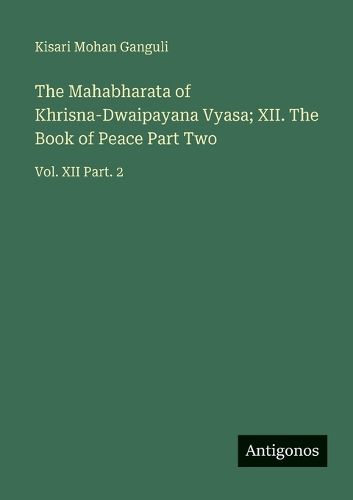 Cover image for The Mahabharata of Khrisna-Dwaipayana Vyasa; XII. The Book of Peace Part Two