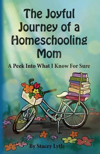 Cover image for The Joyful Journey of a Homeschool Mom: A Peek Into What I Know For Sure