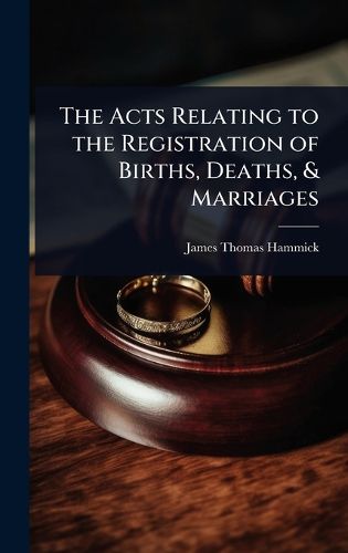 Cover image for The Acts Relating to the Registration of Births, Deaths, & Marriages