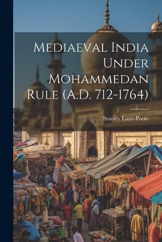 Cover image for Mediaeval India Under Mohammedan Rule (A.D. 712-1764)