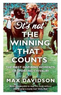 Cover image for It's Not The Winning That Counts: The Most Inspiring Moments of Sporting Chivalry