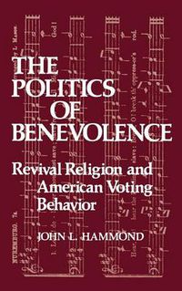 Cover image for The Politics of Benevolence: Revival Religion and American Voting Behavior