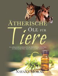 Cover image for AEtherische OEle fur Tiere: Ein umfassender Leitfaden fu&#776;r das Wohlbefinden Ihrer Tiere mit a&#776;therischen OElen, Hydrolaten und Pflanzeno&#776;len