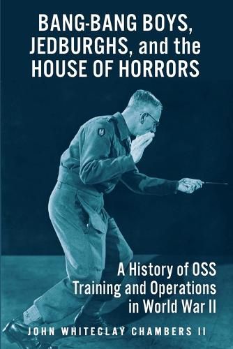 Cover image for Bang-Bang Boys, Jedburghs, and the House of Horrors: A History of OSS Training and Operations in World War II