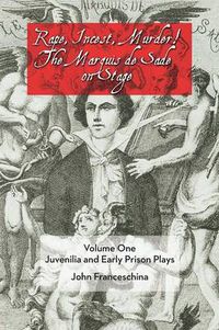 Cover image for Rape, Incest, Murder! the Marquis de Sade on Stage Volume One: Juvenilia and Early Prison Plays