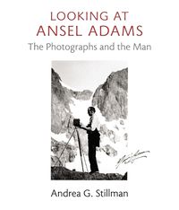 Cover image for Looking at Ansel Adams: The Photographs and the Man